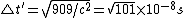 \triangle t'=\sqrt{909/c^2}=sqrt{101}\times 10^{-8} s